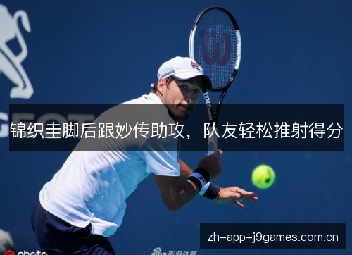 锦织圭脚后跟妙传助攻，队友轻松推射得分